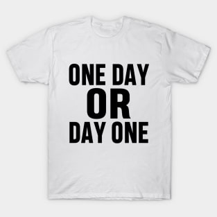 ONE DAY OR DAY ONE MOTIVATIONAL INSPIRATIONAL GIFT T-Shirt